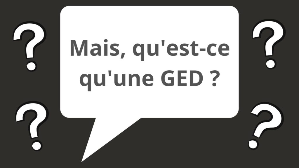 Mais, qu'est ce qu'une GED